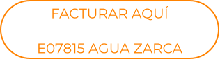 FACTURAR AQUÍ E07815 AGUA ZARCA