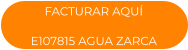 FACTURAR AQUÍ E107815 AGUA ZARCA